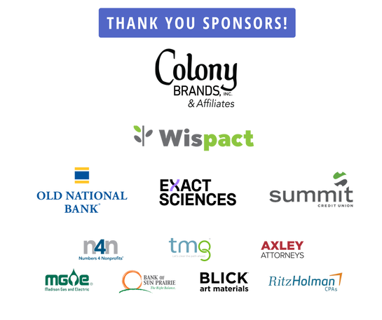 Thank you sponsors! Images of the 12 event sponsors for 2023: Colony Brands, Wispact, Old National Bank, Exact Sciences, Summit Credit Union, Number4NonProfits, TMG Wisconsin, Axlet Attorneys, MGE, Bank of Sun Prairie, Blick art materials, RitzHolmanCPAs